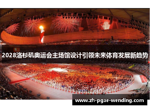 2028洛杉矶奥运会主场馆设计引领未来体育发展新趋势